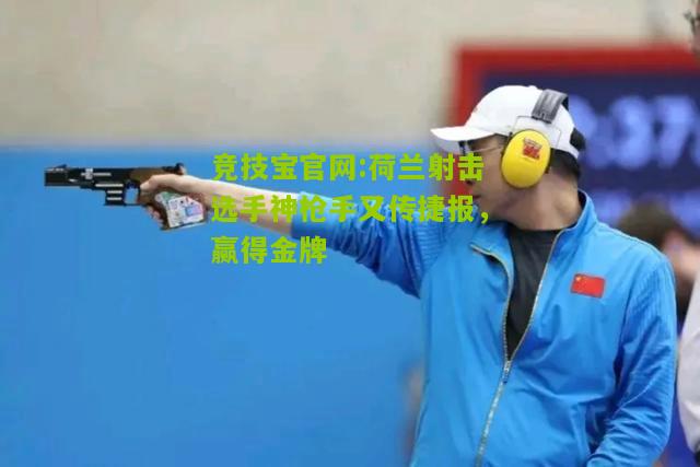 荷兰射击选手神枪手又传捷报，赢得金牌