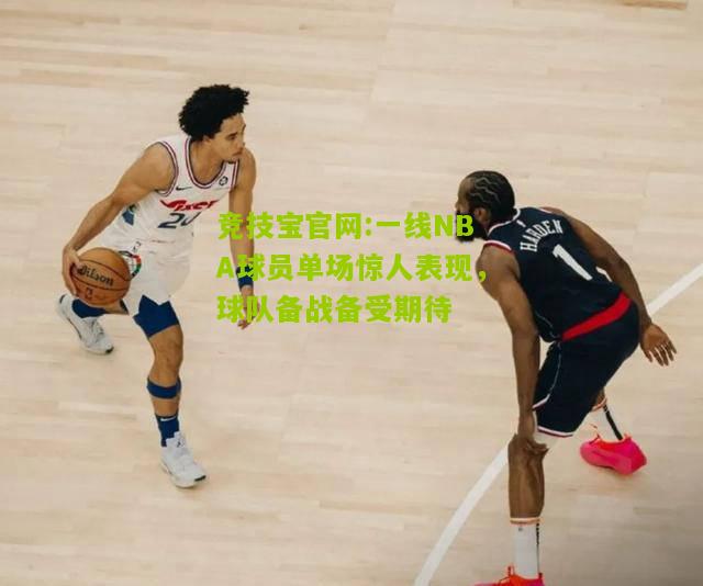 一线NBA球员单场惊人表现，球队备战备受期待