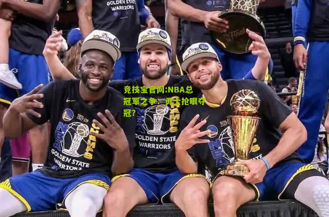 竞技宝官网:NBA总冠军之争：勇士抢眼夺冠？