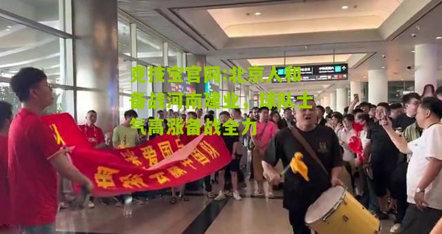 北京人和备战河南建业，球队士气高涨备战全力