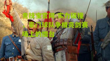 竞技宝官网:实力碰撞，豪门球队争相亮剑赛场上的擂台