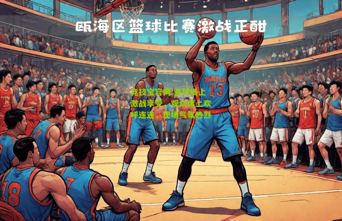 篮球场上激战享受，观众席上欢呼连连，现场气氛热烈