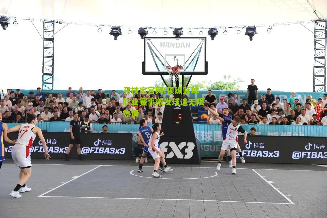 顶级篮球职业赛事激发球迷无限热情