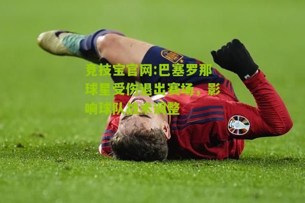 巴塞罗那球星受伤退出赛场，影响球队战术调整