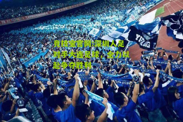深圳人足对手大连足球，全力以赴争夺胜利