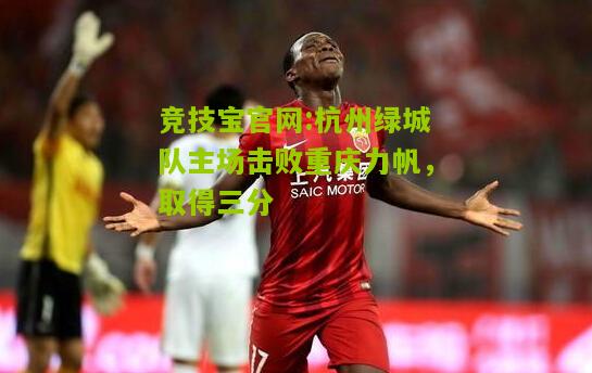 杭州绿城队主场击败重庆力帆，取得三分