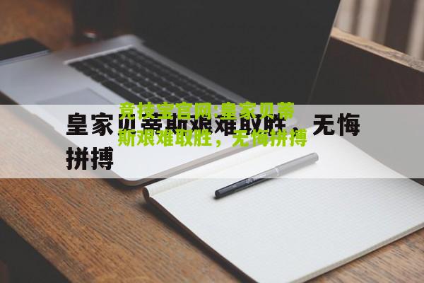 竞技宝官网:皇家贝蒂斯艰难取胜，无悔拼搏
