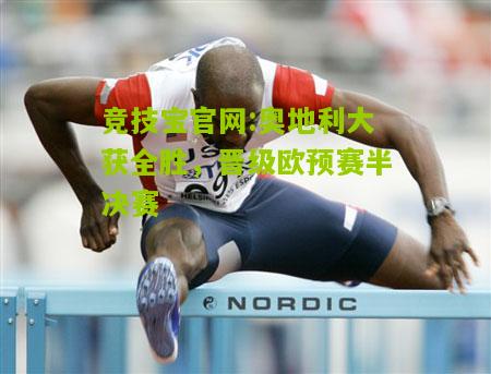 奥地利大获全胜，晋级欧预赛半决赛