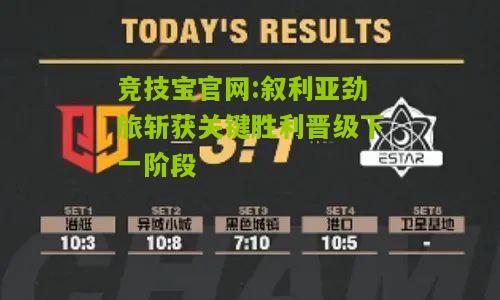 竞技宝官网:叙利亚劲旅斩获关键胜利晋级下一阶段