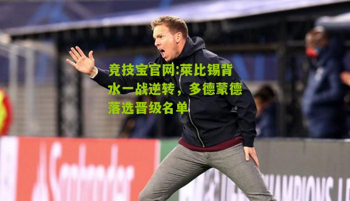 竞技宝官网:莱比锡背水一战逆转，多德蒙德落选晋级名单