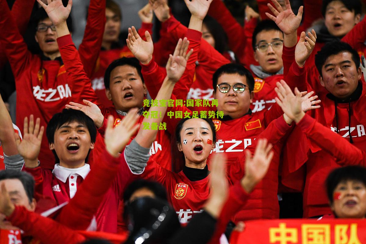 竞技宝官网:国家队再夺冠！中国女足蓄势待发备战