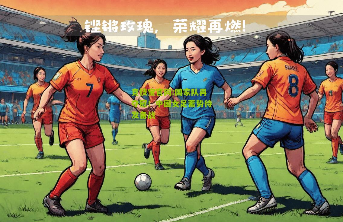 国家队再夺冠！中国女足蓄势待发备战