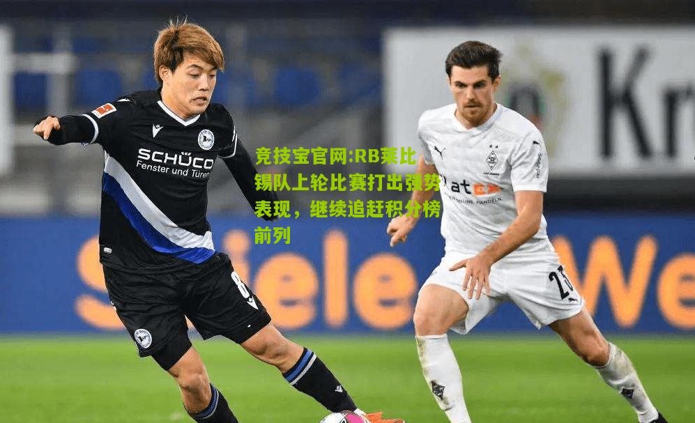 RB莱比锡队上轮比赛打出强势表现，继续追赶积分榜前列