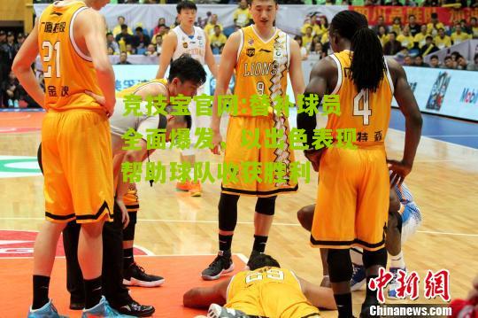 替补球员全面爆发，以出色表现帮助球队收获胜利