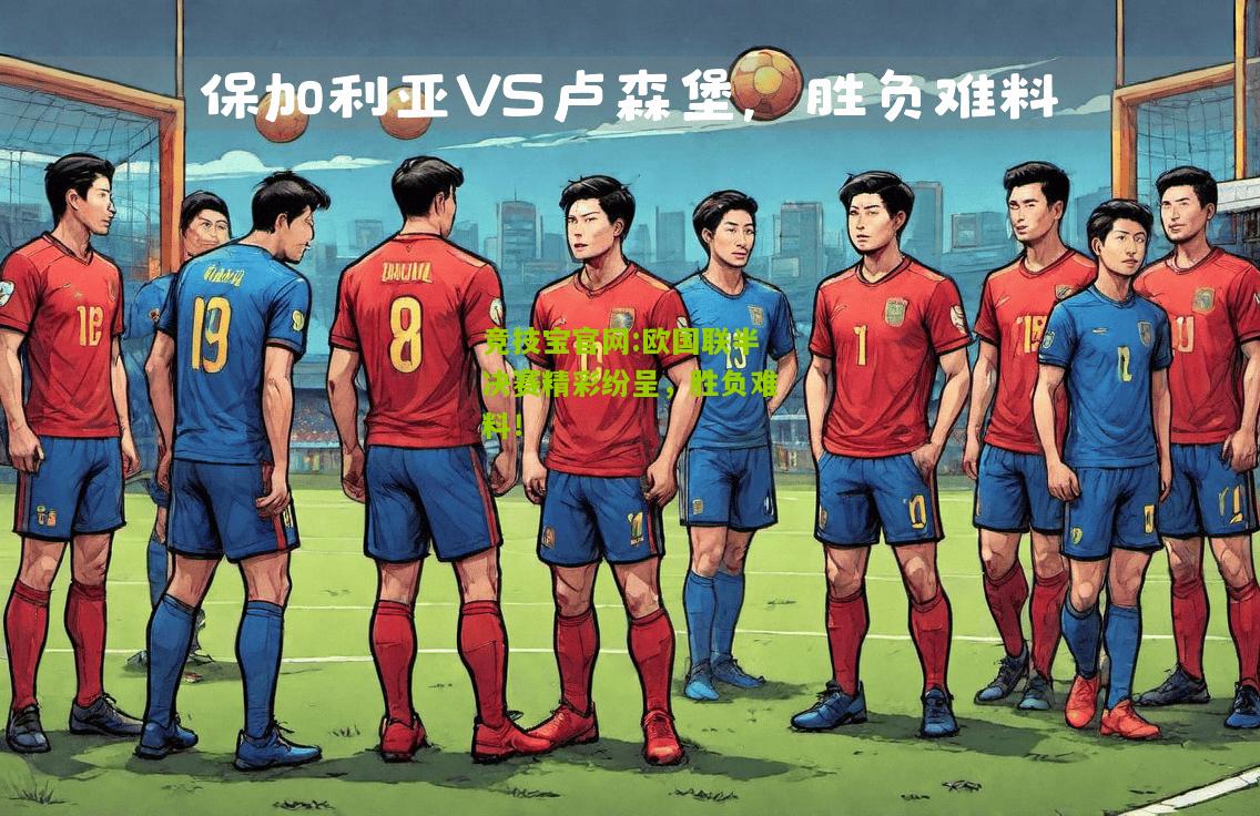 竞技宝官网:欧国联半决赛精彩纷呈，胜负难料！