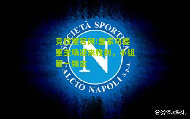 皇家马德里主场迎来胜利，小组第一锁定
