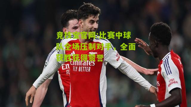 比赛中球队全场压制对手，全面获胜获得赞誉