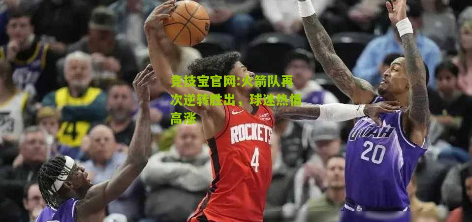 火箭队再次逆转胜出，球迷热情高涨