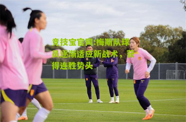 梅斯队球员逐渐适应新战术，获得连胜势头