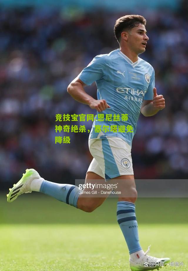 恩尼丝蒂神奇绝杀，塞尔塔避免降级
