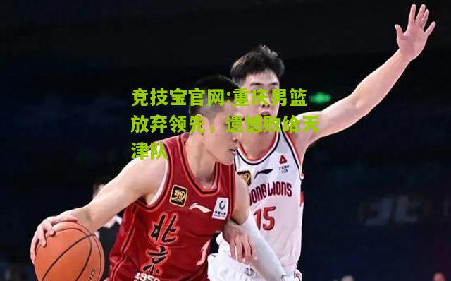 重庆男篮放弃领先，遗憾败给天津队