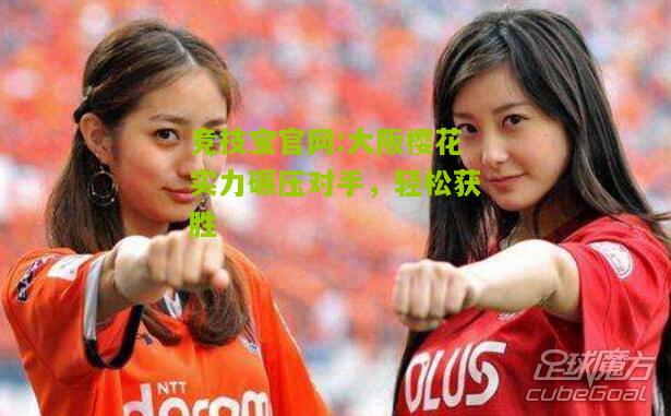 大阪樱花实力碾压对手，轻松获胜