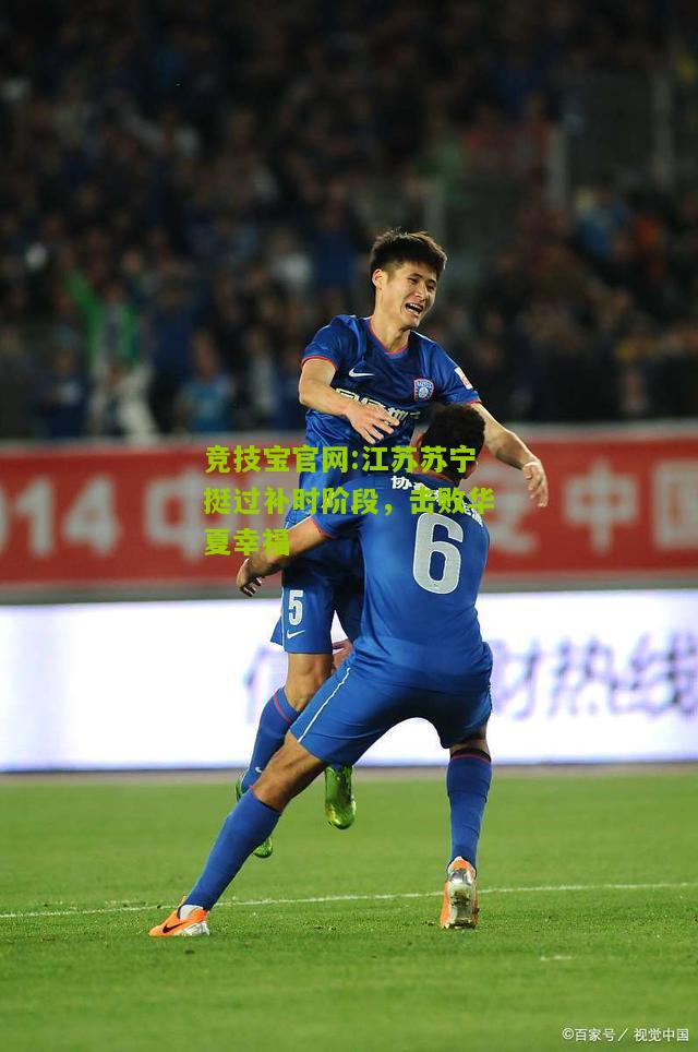 江苏苏宁挺过补时阶段，击败华夏幸福