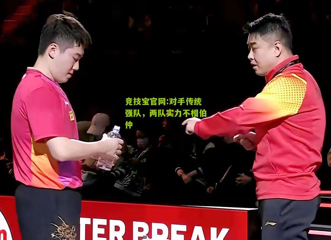 对手传统强队，两队实力不相伯仲