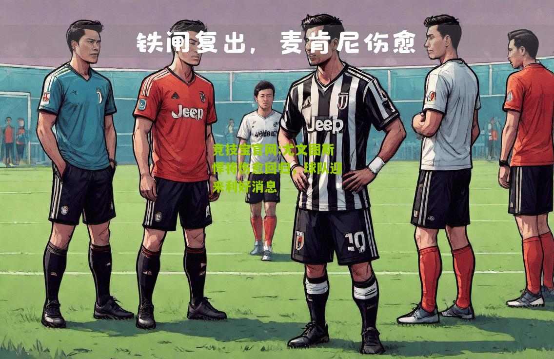 竞技宝官网:尤文图斯悍将伤愈回归，球队迎来利好消息