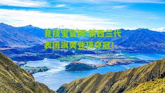 竞技宝官网:新西兰代表团飒爽登顶夺冠！