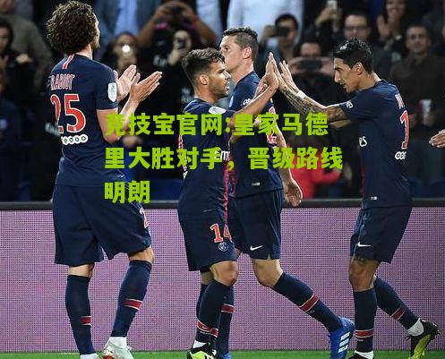 竞技宝官网:皇家马德里大胜对手，晋级路线明朗